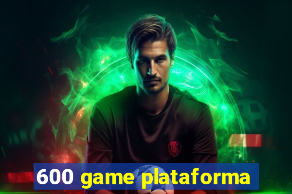 600 game plataforma